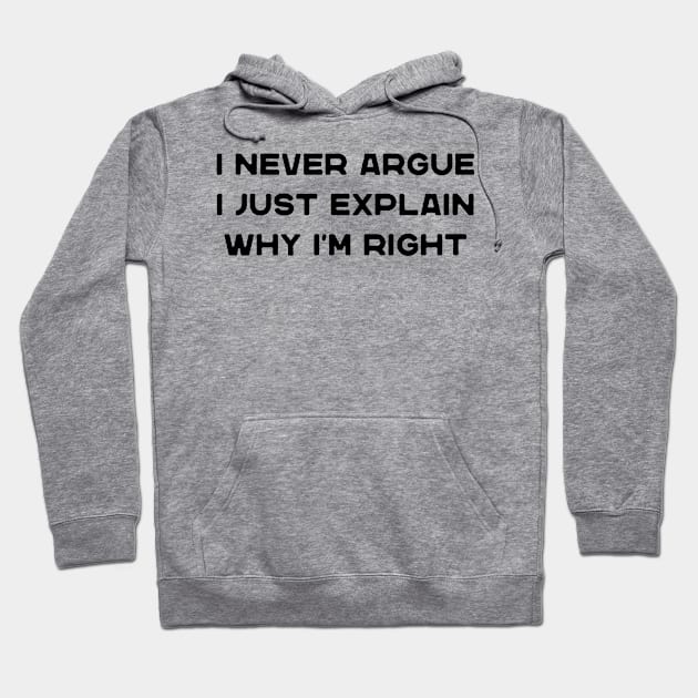 I Never Argue I Just Explain Why I'm Right Funny Saying Hoodie by DesignergiftsCie